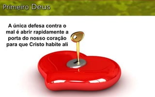 A única defesa contra o
mal é abrir rapidamente a
porta do nosso coração
para que Cristo habite ali
 
