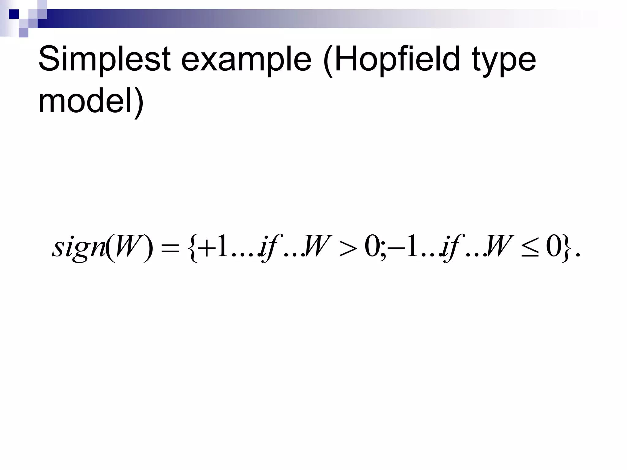 Simplest example (Hopfield type
model)



sign(W ) { 1....if ...W   0; 1...if ...W   0}.
 