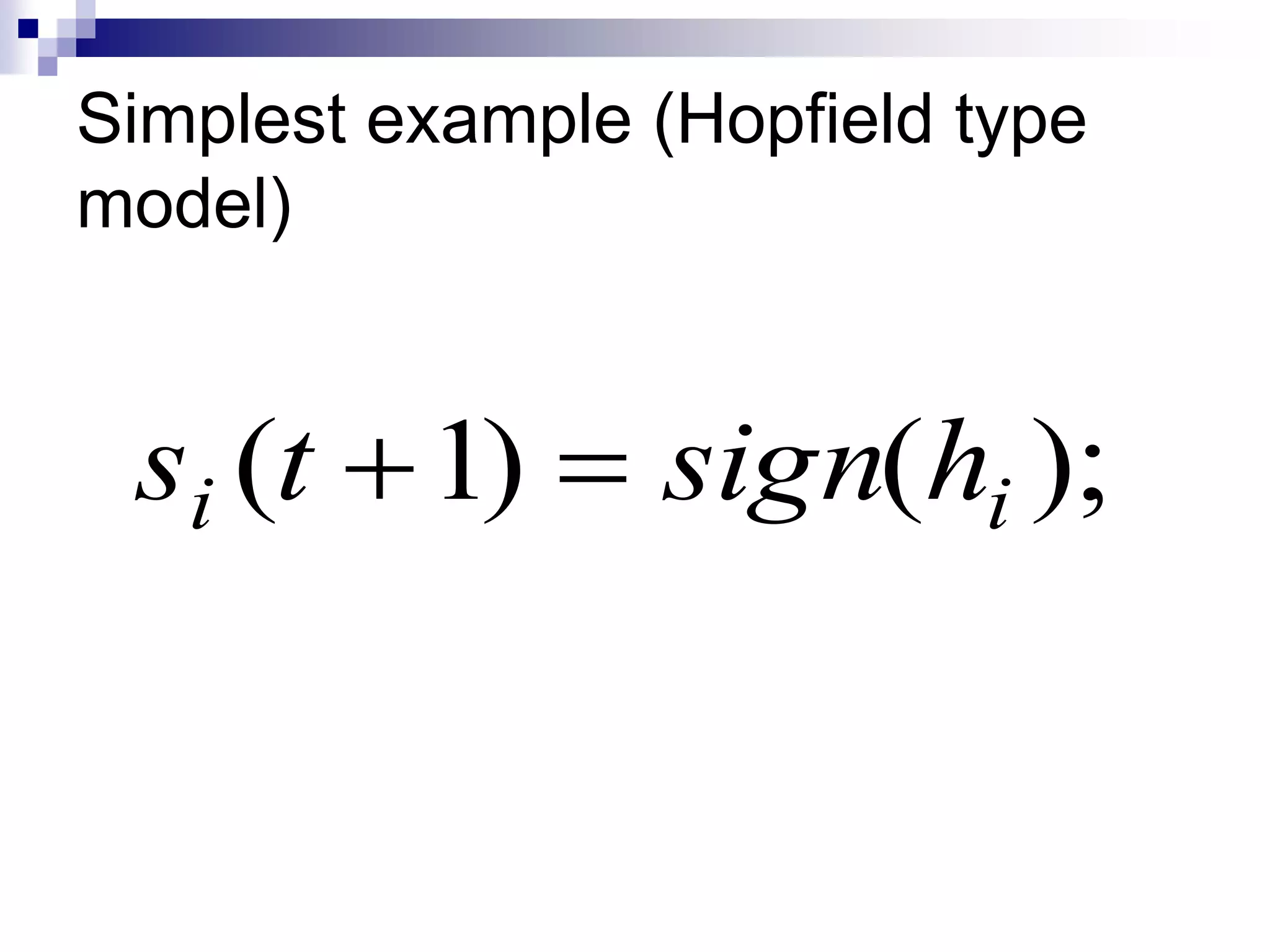 Simplest example (Hopfield type
model)


 si (t 1)         sign(hi );
 