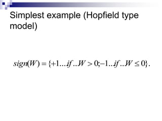 Simplest example (Hopfield type
model)



sign(W ) { 1....if ...W   0; 1...if ...W   0}.
 