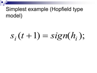 Simplest example (Hopfield type
model)


 si (t 1)         sign(hi );
 