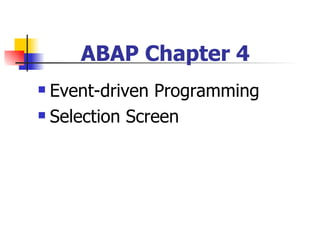 ABAP Chapter 4
 Event-driven Programming
 Selection Screen
 