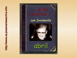 …  un día como hoy … san Josemaría http://www.es.josemariaescriva.info abril 