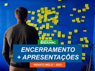 ENCERRAMENTO
+ APRESENTAÇÕES
RENATO MELO – 2022
 