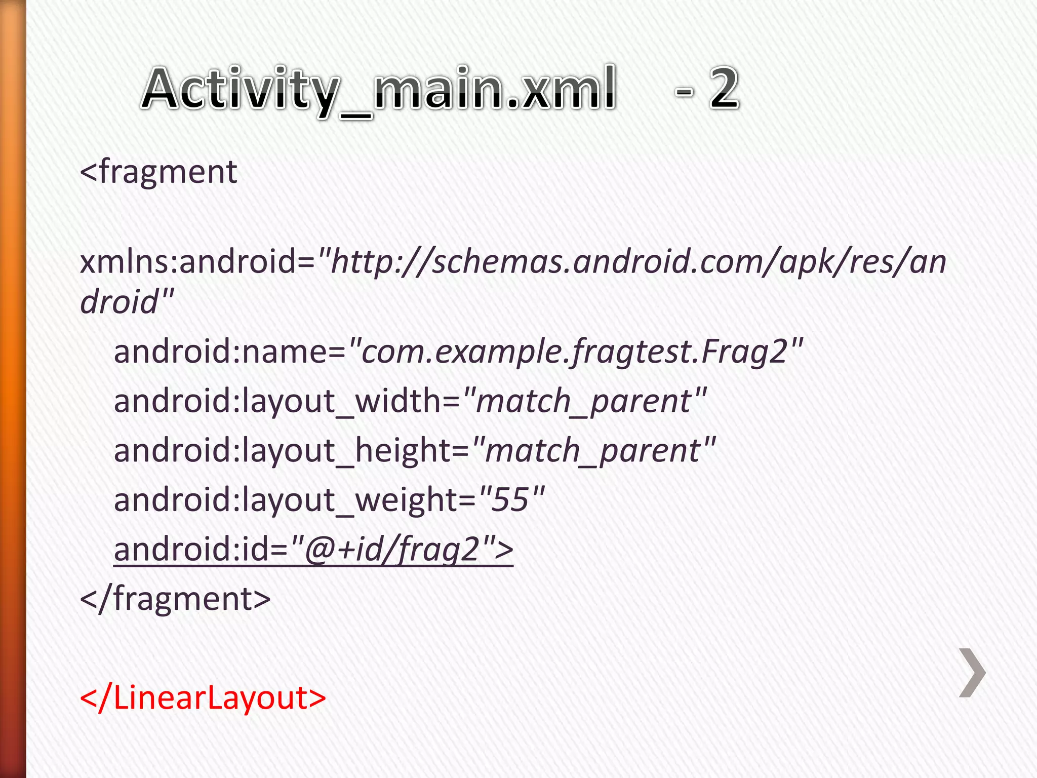 <fragment

xmlns:android="http://schemas.android.com/apk/res/an
droid"
  android:name="com.example.fragtest.Frag2"
  android:layout_width="match_parent"
  android:layout_height="match_parent"
  android:layout_weight="55"
  android:id="@+id/frag2">
</fragment>

</LinearLayout>
 