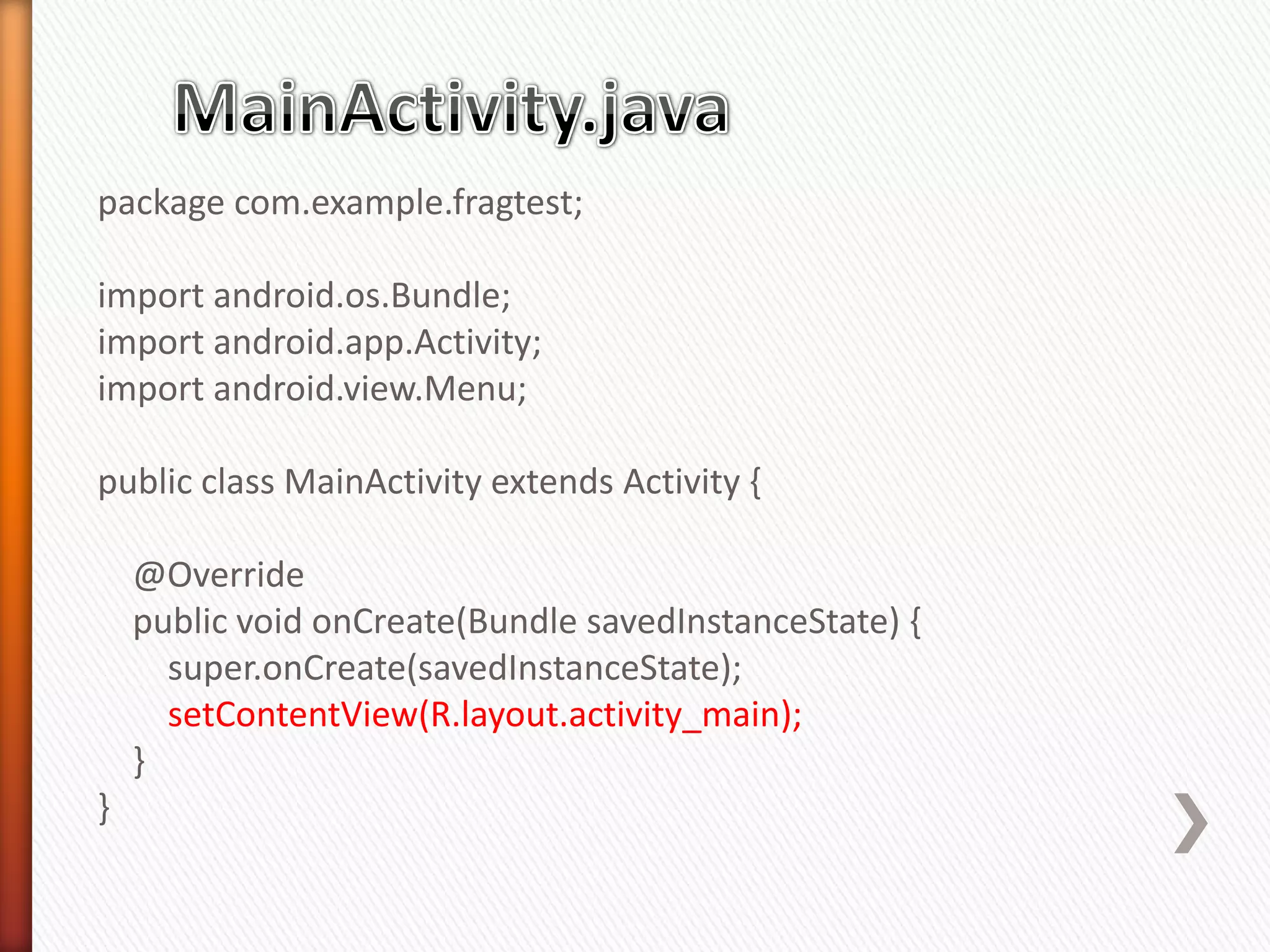 package com.example.fragtest;

import android.os.Bundle;
import android.app.Activity;
import android.view.Menu;

public class MainActivity extends Activity {

    @Override
    public void onCreate(Bundle savedInstanceState) {
      super.onCreate(savedInstanceState);
      setContentView(R.layout.activity_main);
    }
}
 