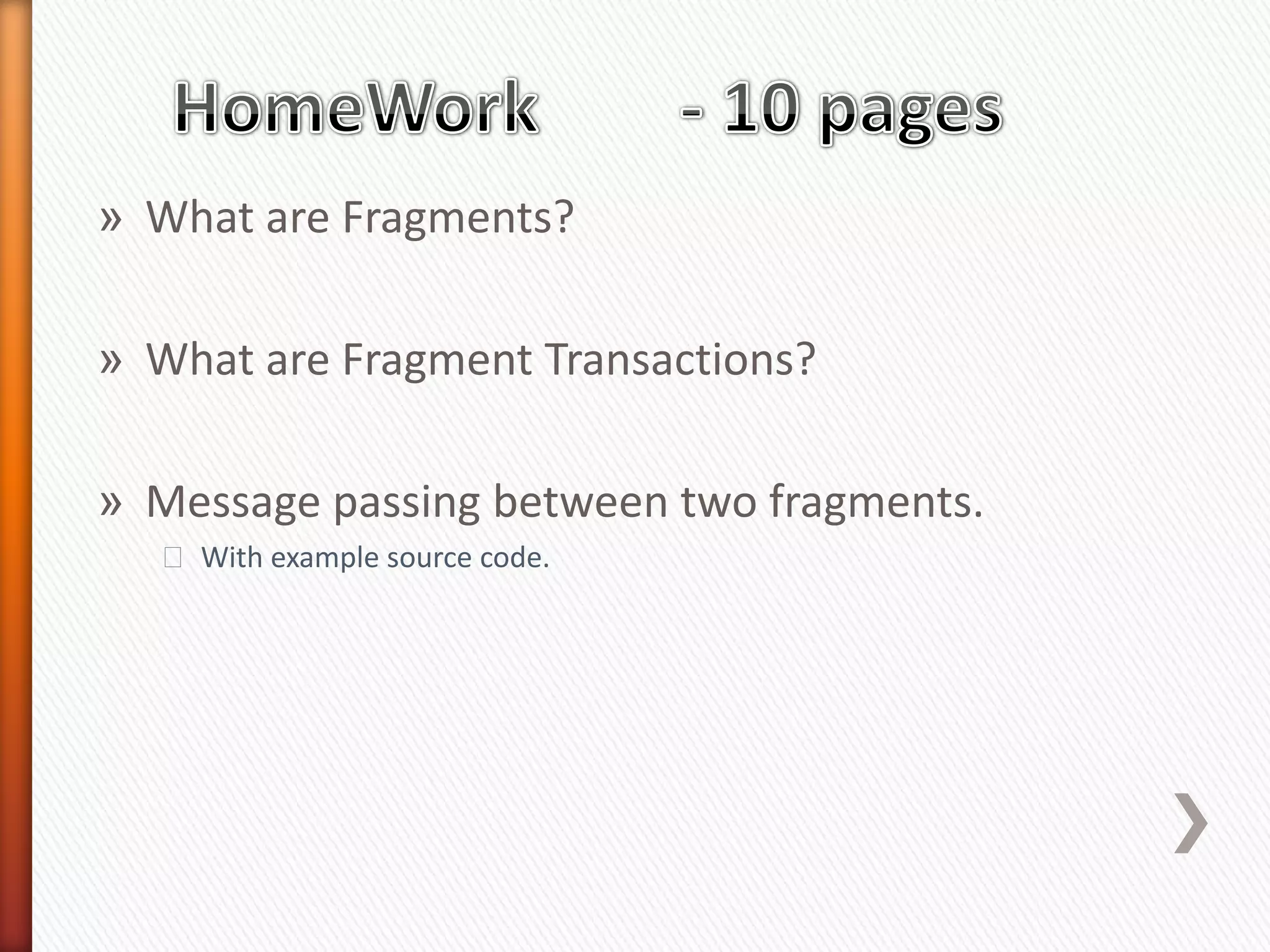 » What are Fragments?

» What are Fragment Transactions?

» Message passing between two fragments.
  ˃ With example source code.
 