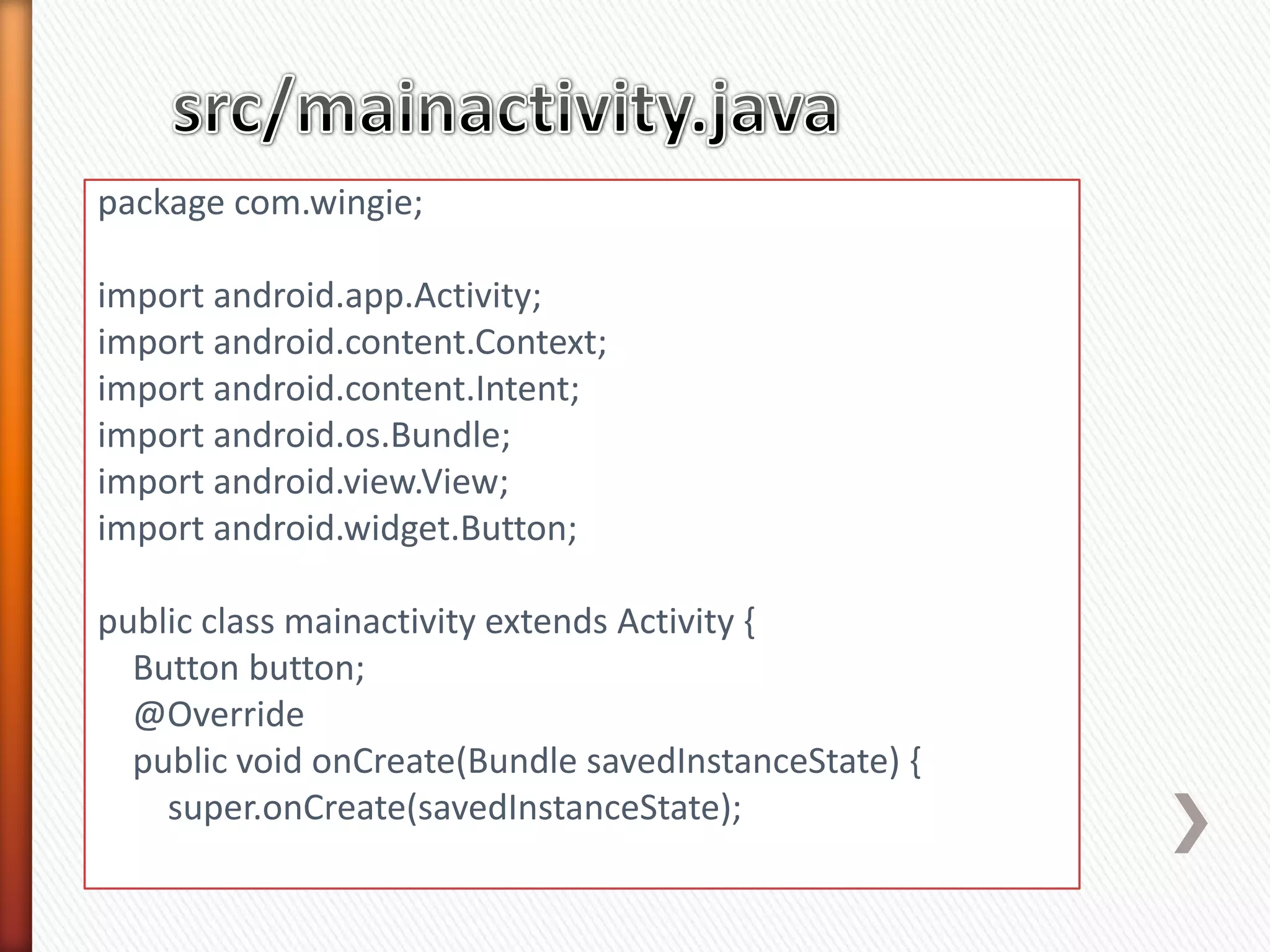 package com.wingie;

import android.app.Activity;
import android.content.Context;
import android.content.Intent;
import android.os.Bundle;
import android.view.View;
import android.widget.Button;

public class mainactivity extends Activity {
  Button button;
  @Override
  public void onCreate(Bundle savedInstanceState) {
    super.onCreate(savedInstanceState);
 