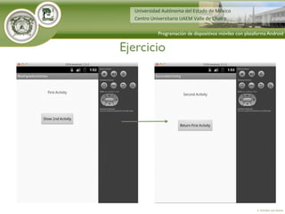 Ejercicio
4. Activities and Intents
Programación de dispositivos móviles con plataforma Android
 