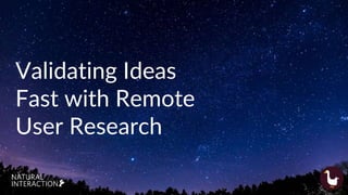 Validating Ideas
Fast with Remote
User Research
 