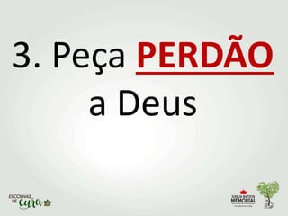 3. Peça PERDÃO
a Deus
 
