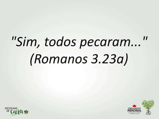 "Sim, todos pecaram..."
(Romanos 3.23a)
 