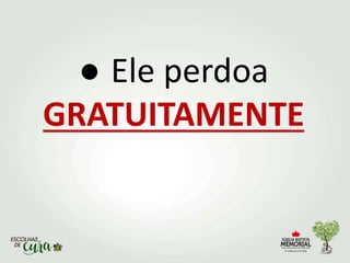 ● Ele perdoa
GRATUITAMENTE
 