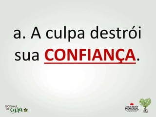a. A culpa destrói
sua CONFIANÇA.
 