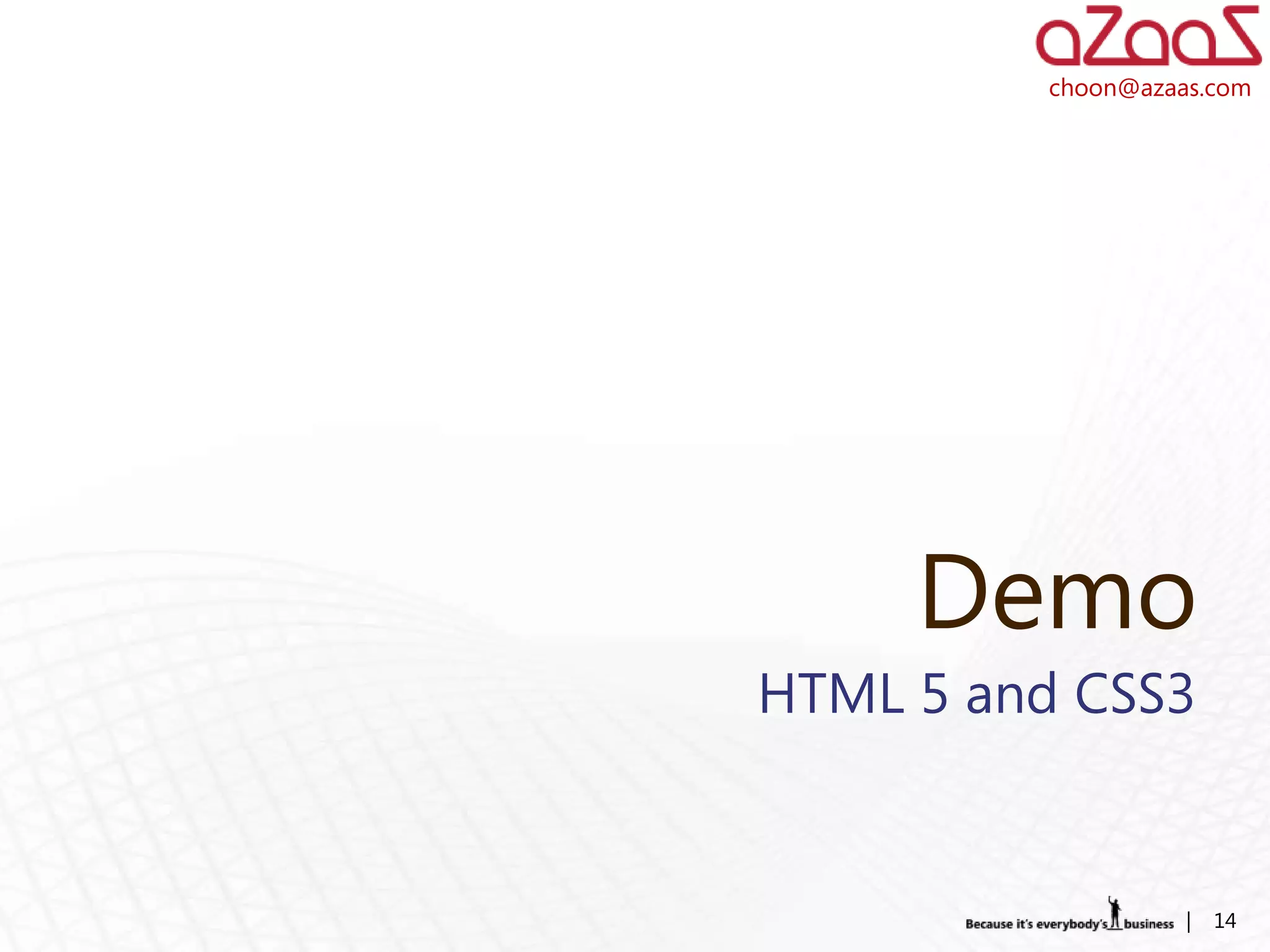 choon@azaas.com




     Demo
HTML 5 and CSS3


                   |   14
 