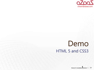 choon@azaas.com




     Demo
HTML 5 and CSS3


                   |   14
 