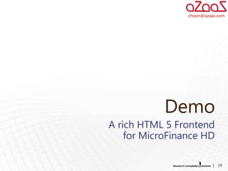 choon@azaas.com




            Demo
A rich HTML 5 Frontend
    for MicroFinance HD

                           |   19
 