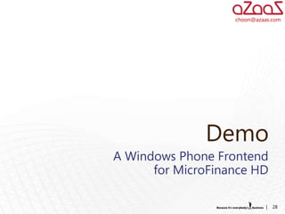 choon@azaas.com




              Demo
A Windows Phone Frontend
      for MicroFinance HD

                             |   28
 