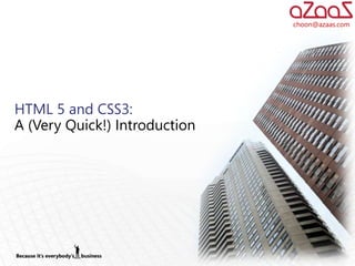 choon@azaas.com




HTML 5 and CSS3:
A (Very Quick!) Introduction
 