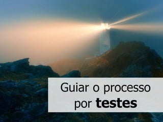 Guiar o processo
  por testes
 