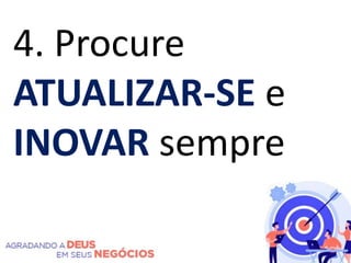 4. Procure
ATUALIZAR-SE e
INOVAR sempre
 