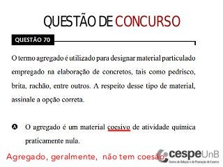 QUESTÃO DE CONCURSO
Agregado, geralmente, não tem coesão
 