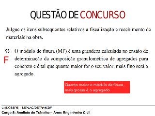 QUESTÃO DE CONCURSO
F
Quanto maior o módulo de finura,
mais grosso é o agregado
 
