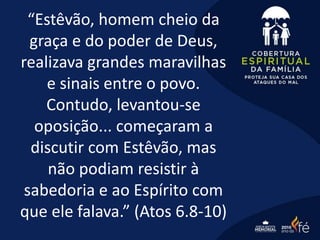 “Estêvão, homem cheio da
graça e do poder de Deus,
realizava grandes maravilhas
e sinais entre o povo.
Contudo, levantou-se
oposição... começaram a
discutir com Estêvão, mas
não podiam resistir à
sabedoria e ao Espírito com
que ele falava.” (Atos 6.8-10)
 
