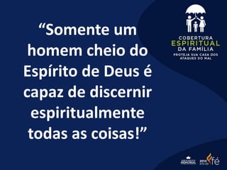 “Somente um
homem cheio do
Espírito de Deus é
capaz de discernir
espiritualmente
todas as coisas!”
 