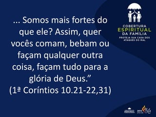 ... Somos mais fortes do
que ele? Assim, quer
vocês comam, bebam ou
façam qualquer outra
coisa, façam tudo para a
glória de Deus.”
(1ª Coríntios 10.21-22,31)
 
