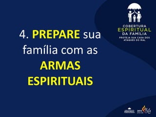4. PREPARE sua
família com as
ARMAS
ESPIRITUAIS
 