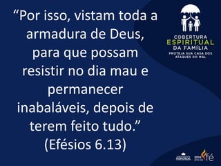 “Por isso, vistam toda a
armadura de Deus,
para que possam
resistir no dia mau e
permanecer
inabaláveis, depois de
terem feito tudo.”
(Efésios 6.13)
 