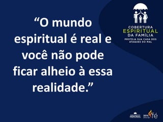 “O mundo
espiritual é real e
você não pode
ficar alheio à essa
realidade.”
 