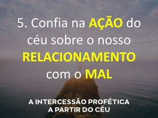 5. Confia na AÇÃO do
céu sobre o nosso
RELACIONAMENTO
com o MAL
 