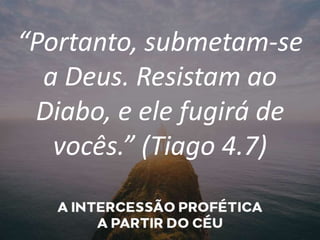 “Portanto, submetam-se
a Deus. Resistam ao
Diabo, e ele fugirá de
vocês.” (Tiago 4.7)
 