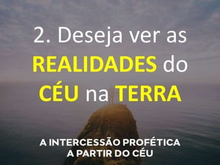 2. Deseja ver as
REALIDADES do
CÉU na TERRA
 