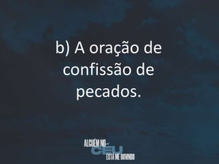 b) A oração de
confissão de
pecados.
 