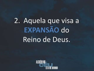 2. Aquela que visa a
EXPANSÃO do
Reino de Deus.
 