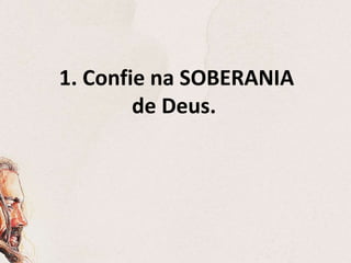 1. Confie na SOBERANIA
de Deus.
 