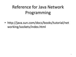 Reference for Java Network
           Programming

• http://java.sun.com/docs/books/tutorial/net
  working/sockets/index.html




                                                9
 