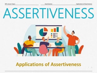 1
|
Applications of Assertiveness
Assertiveness
MTL Course Topics
ASSERTIVENESS
Applications of Assertiveness
 