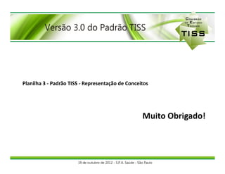 Planilha 3 - Padrão TISS - Representação de Conceitos




                                                  Muito Obrigado!
 