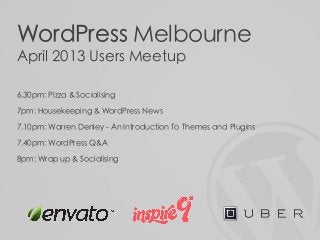 WordPress Melbourne
April 2013 Users Meetup

6.30pm: Pizza & Socialising

7pm: Housekeeping & WordPress News

7.10pm: Warren Denley - An Introduction To Themes and Plugins

7.40pm: WordPress Q&A

8pm: Wrap up & Socialising
 
