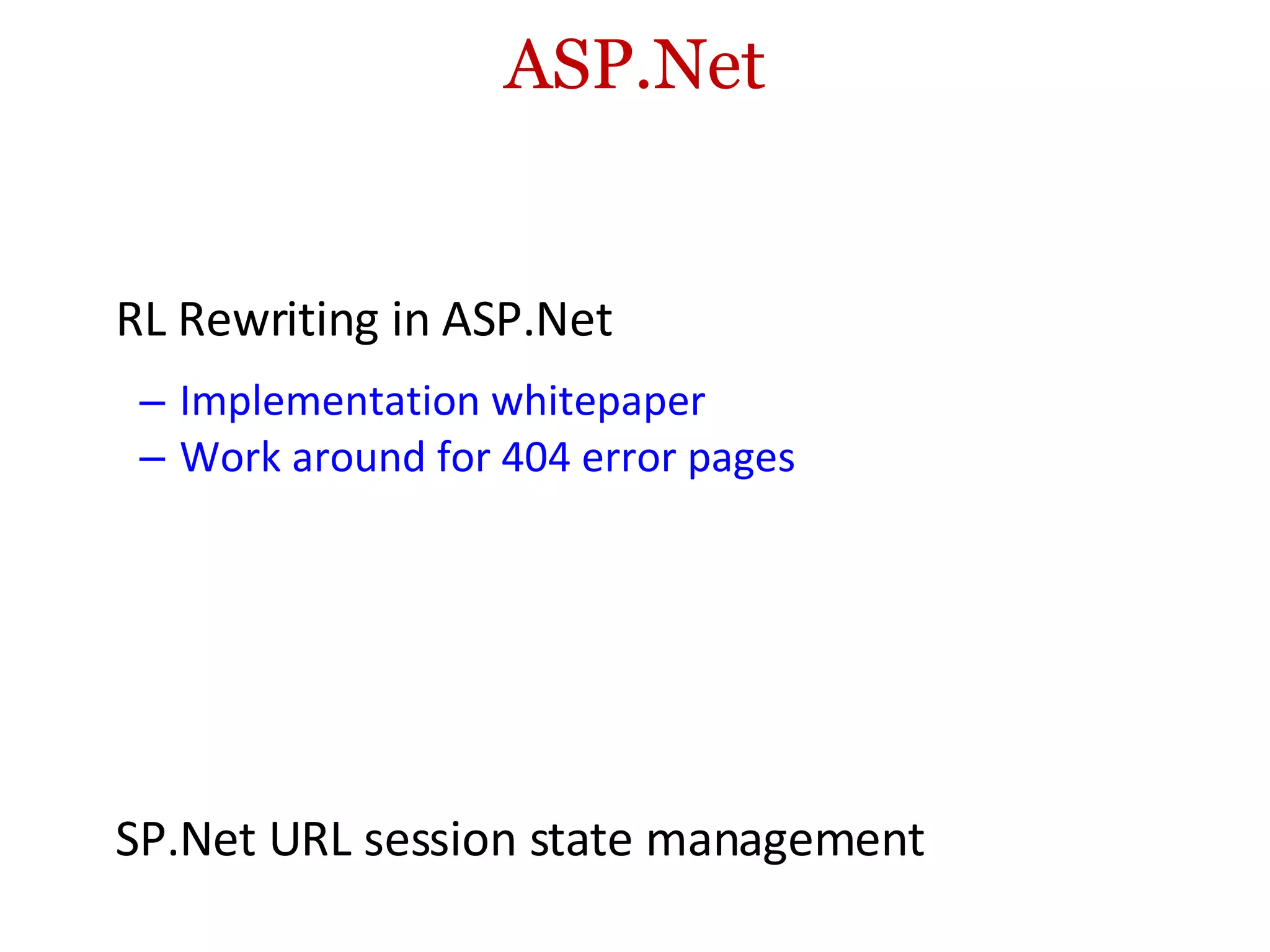 ASP.Net URL Rewriting in ASP.Net Implementation whitepaper Work around for 404 error pages Implementing Redirects in ASP.Net Implementing Redirects in IIS ASP.Net URL session state management 