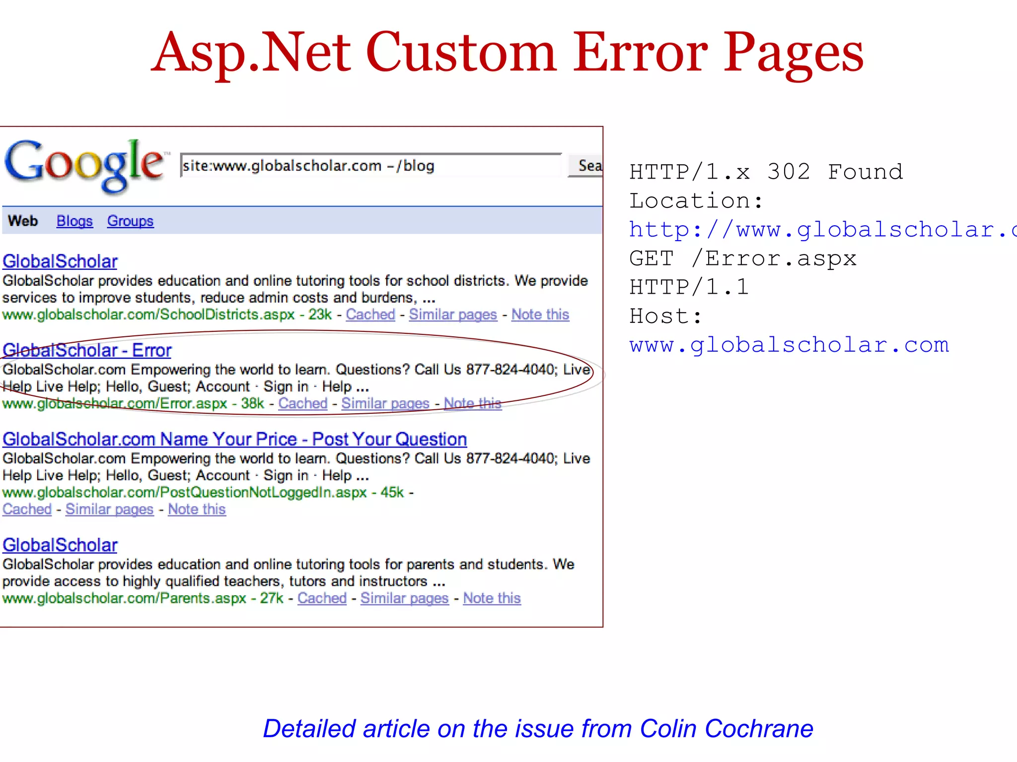 Asp.Net Custom Error Pages HTTP/1.x 302 Found Location:  http://www.globalscholar.com/Error.aspx GET /Error.aspx HTTP/1.1 Host:  www.globalscholar.com Detailed article on the issue from Colin Cochrane  
