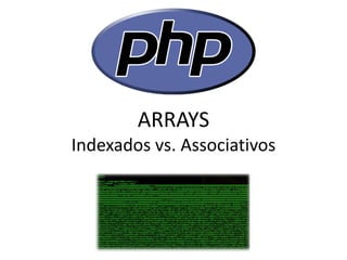 ARRAYS Indexados vs. Associativos  