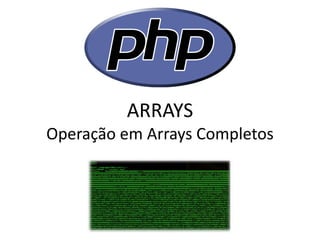 ARRAYS Operação em Arrays Completos  
