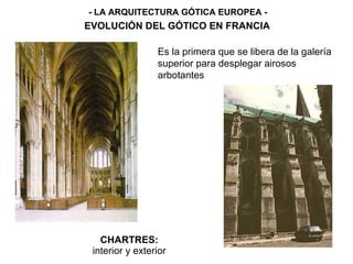 CHARTRES: interior y exterior - LA ARQUITECTURA GÓTICA EUROPEA - EVOLUCIÓN DEL GÓTICO EN FRANCIA Es la primera que se libera de la galería superior para desplegar airosos arbotantes 
