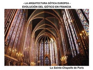- LA ARQUITECTURA GÓTICA EUROPEA - EVOLUCIÓN DEL GÓTICO EN FRANCIA La  Sainte-Chapelle  de París 
