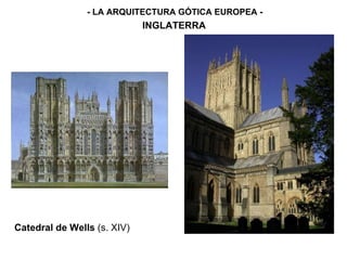 - LA ARQUITECTURA GÓTICA EUROPEA - INGLATERRA Catedral de Wells  (s. XIV) 